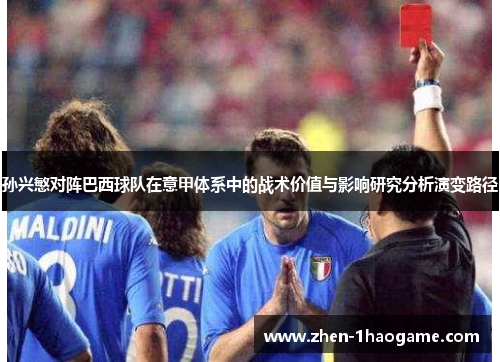 孙兴慜对阵巴西球队在意甲体系中的战术价值与影响研究分析演变路径